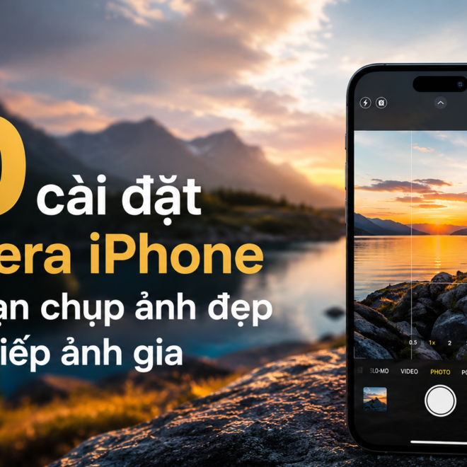 10 cài đặt camera iPhone giúp bạn chụp ảnh đẹp như nhiếp ảnh gia