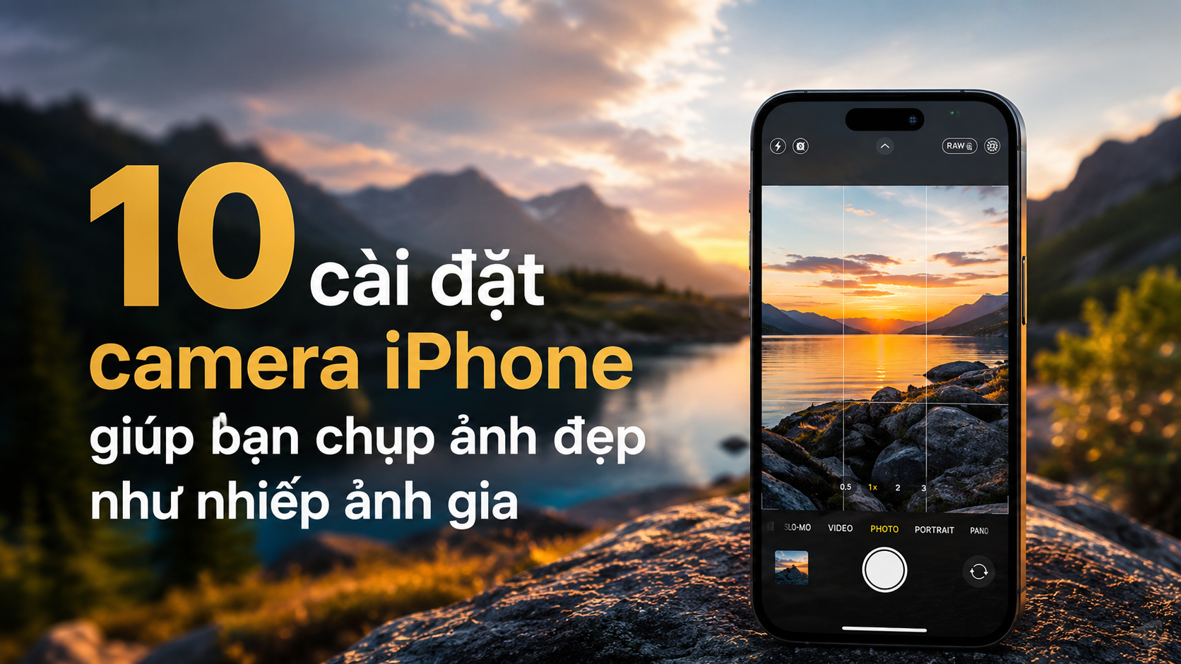 10 cài đặt camera iPhone giúp bạn chụp ảnh đẹp như nhiếp ảnh gia